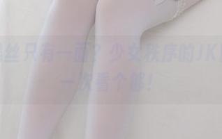 谁说黑丝只有一面？少女秩序的JK图包，一次看个够！